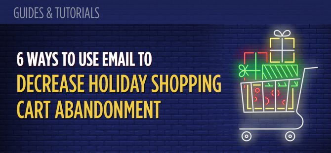 6 Ways to Use Email to Decrease Holiday Shopping Cart Abandonment